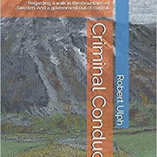 Criminal Conduct: Regarding a walk in the mountains of Sweden. And a government out of control.: by  Robert: Ulph